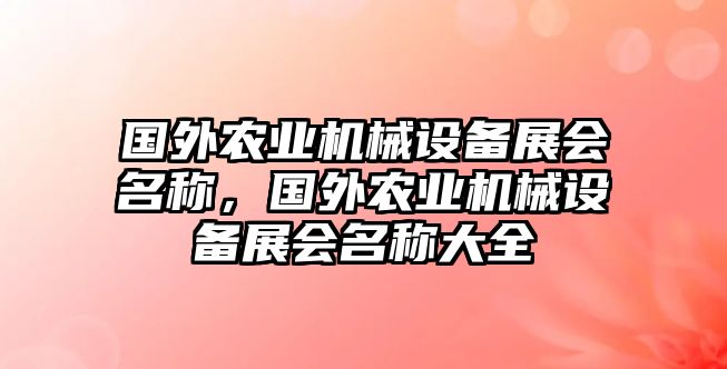 國外農(nóng)業(yè)機械設備展會名稱，國外農(nóng)業(yè)機械設備展會名稱大全