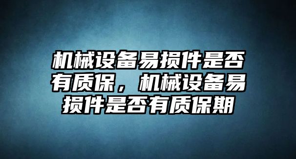 機械設(shè)備易損件是否有質(zhì)保，機械設(shè)備易損件是否有質(zhì)保期