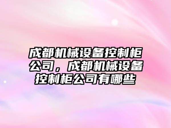 成都機械設備控制柜公司，成都機械設備控制柜公司有哪些