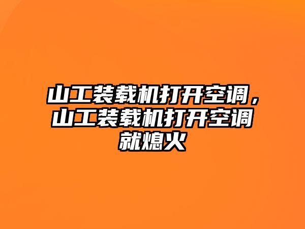 山工裝載機(jī)打開空調(diào)，山工裝載機(jī)打開空調(diào)就熄火