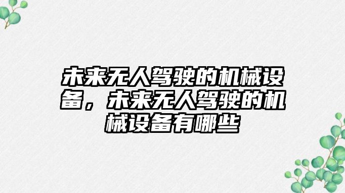 未來無人駕駛的機械設(shè)備，未來無人駕駛的機械設(shè)備有哪些