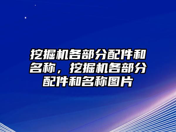 挖掘機各部分配件和名稱，挖掘機各部分配件和名稱圖片