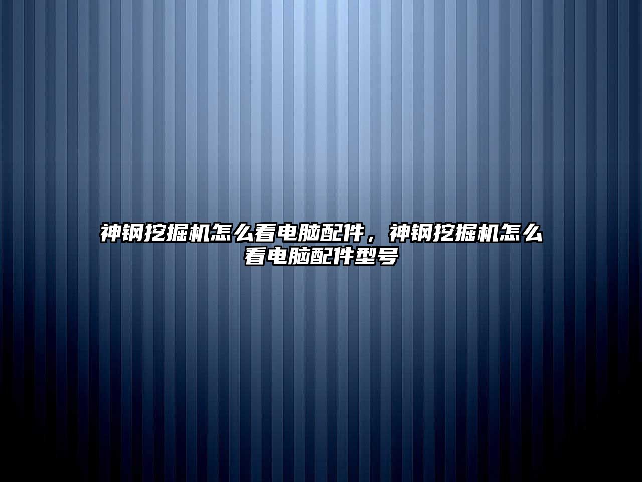 神鋼挖掘機(jī)怎么看電腦配件，神鋼挖掘機(jī)怎么看電腦配件型號