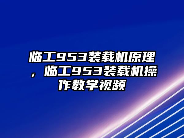 臨工953裝載機(jī)原理，臨工953裝載機(jī)操作教學(xué)視頻