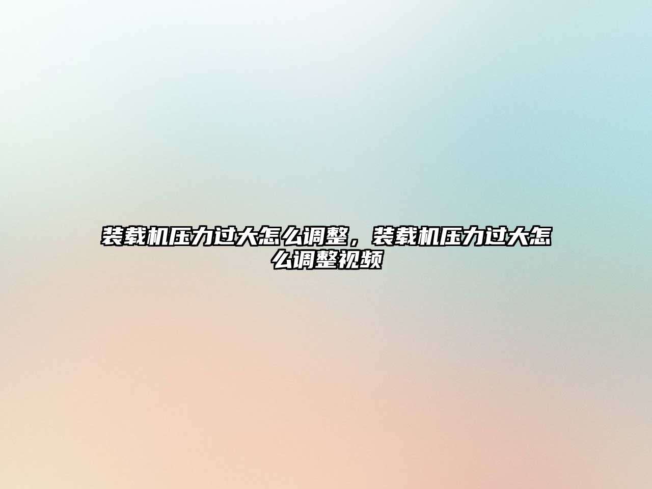 裝載機壓力過大怎么調整，裝載機壓力過大怎么調整視頻