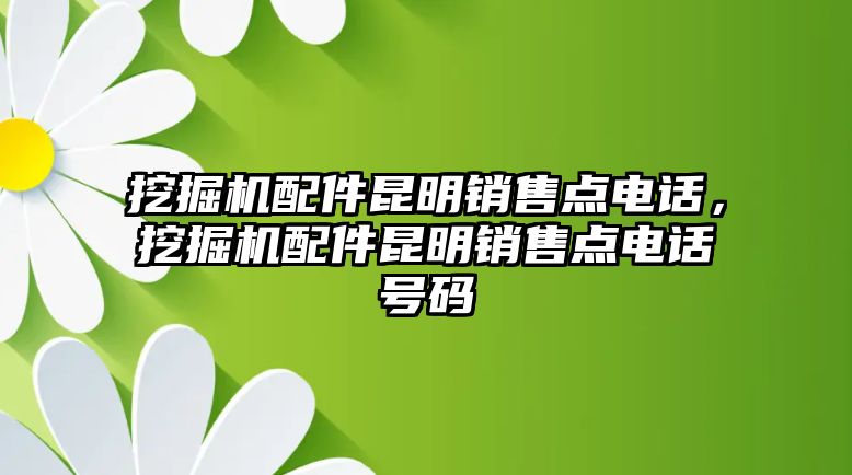 挖掘機配件昆明銷售點電話，挖掘機配件昆明銷售點電話號碼