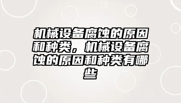 機(jī)械設(shè)備腐蝕的原因和種類，機(jī)械設(shè)備腐蝕的原因和種類有哪些