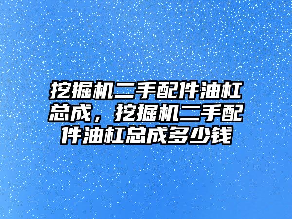 挖掘機二手配件油杠總成，挖掘機二手配件油杠總成多少錢