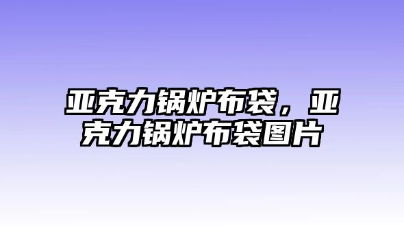 亞克力鍋爐布袋，亞克力鍋爐布袋圖片