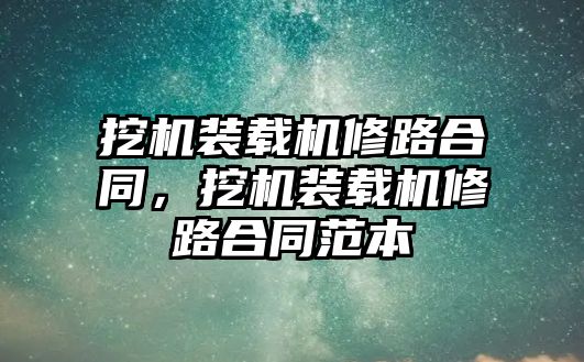 挖機裝載機修路合同，挖機裝載機修路合同范本