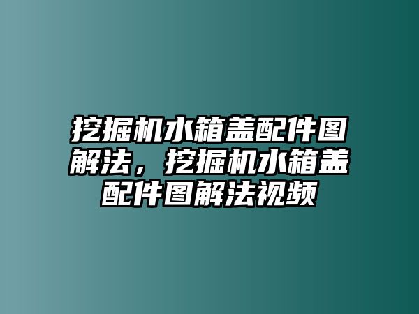 挖掘機(jī)水箱蓋配件圖解法，挖掘機(jī)水箱蓋配件圖解法視頻