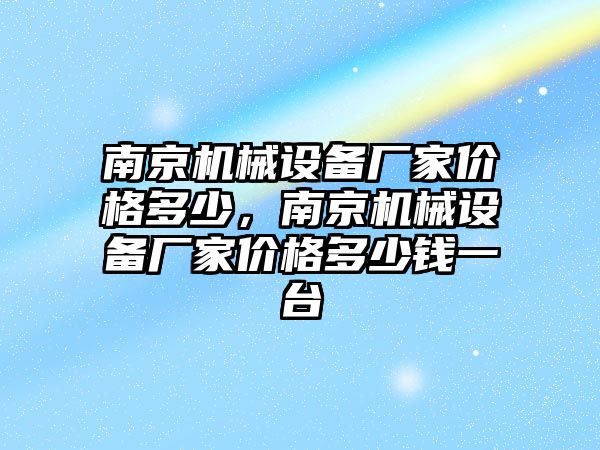 南京機械設(shè)備廠家價格多少，南京機械設(shè)備廠家價格多少錢一臺