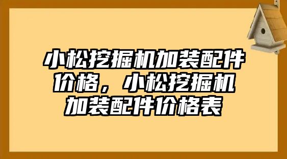 小松挖掘機(jī)加裝配件價(jià)格，小松挖掘機(jī)加裝配件價(jià)格表