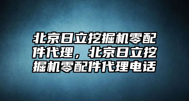 北京日立挖掘機(jī)零配件代理，北京日立挖掘機(jī)零配件代理電話