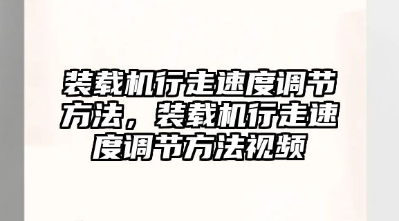 裝載機(jī)行走速度調(diào)節(jié)方法，裝載機(jī)行走速度調(diào)節(jié)方法視頻