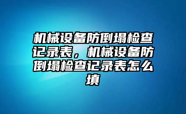 機(jī)械設(shè)備防倒塌檢查記錄表，機(jī)械設(shè)備防倒塌檢查記錄表怎么填