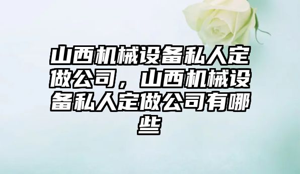 山西機械設備私人定做公司，山西機械設備私人定做公司有哪些