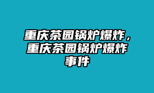 重慶茶園鍋爐爆炸，重慶茶園鍋爐爆炸事件