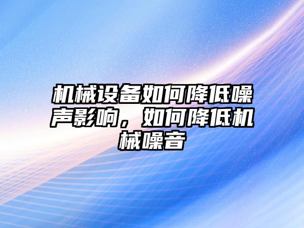 機(jī)械設(shè)備如何降低噪聲影響，如何降低機(jī)械噪音