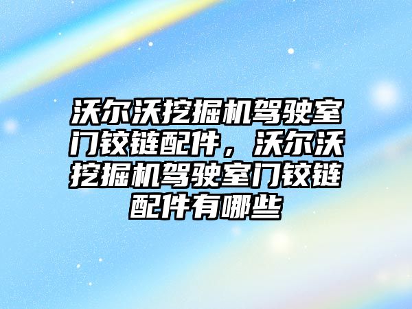 沃爾沃挖掘機(jī)駕駛室門鉸鏈配件，沃爾沃挖掘機(jī)駕駛室門鉸鏈配件有哪些