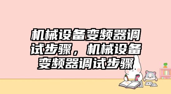 機械設(shè)備變頻器調(diào)試步驟，機械設(shè)備變頻器調(diào)試步驟