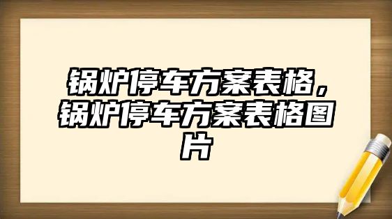 鍋爐停車方案表格，鍋爐停車方案表格圖片