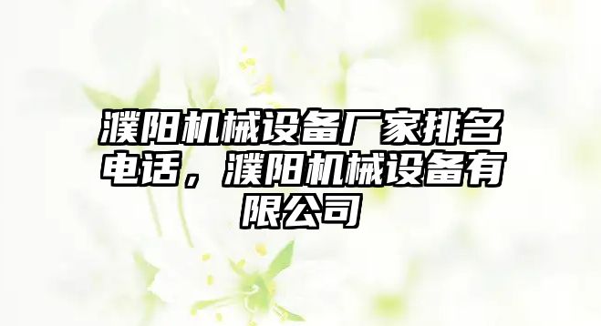 濮陽機械設(shè)備廠家排名電話，濮陽機械設(shè)備有限公司