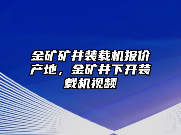 金礦礦井裝載機(jī)報(bào)價(jià)產(chǎn)地，金礦井下開(kāi)裝載機(jī)視頻