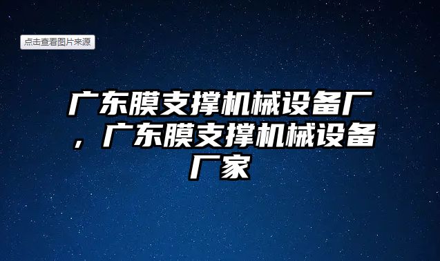 廣東膜支撐機(jī)械設(shè)備廠，廣東膜支撐機(jī)械設(shè)備廠家