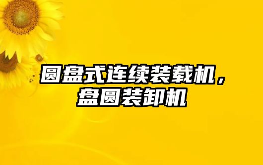 圓盤式連續(xù)裝載機，盤圓裝卸機