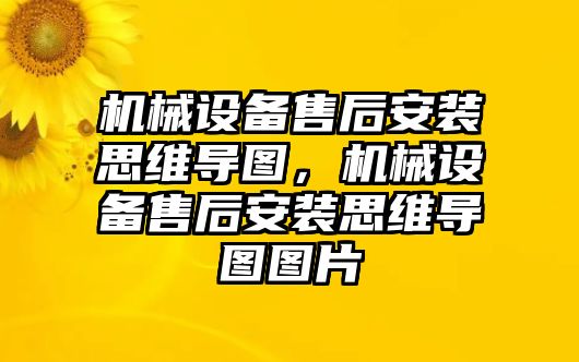 機(jī)械設(shè)備售后安裝思維導(dǎo)圖，機(jī)械設(shè)備售后安裝思維導(dǎo)圖圖片