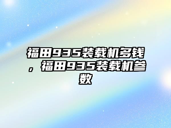 福田935裝載機多錢，福田935裝載機參數(shù)