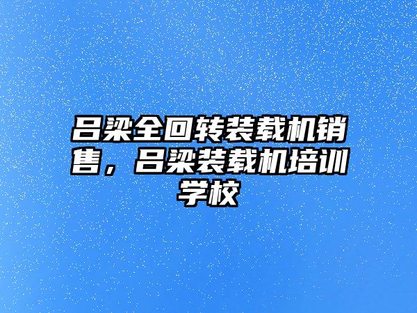 呂梁全回轉裝載機銷售，呂梁裝載機培訓學校