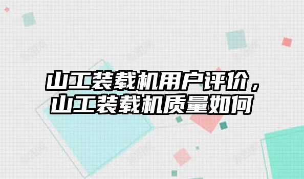 山工裝載機(jī)用戶評價，山工裝載機(jī)質(zhì)量如何