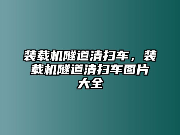 裝載機隧道清掃車，裝載機隧道清掃車圖片大全