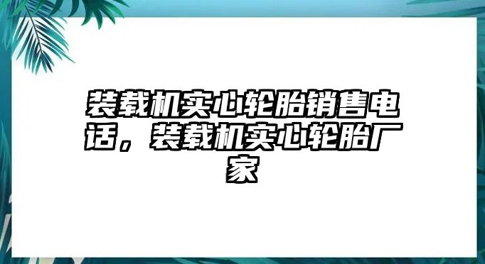 裝載機(jī)實心輪胎銷售電話，裝載機(jī)實心輪胎廠家