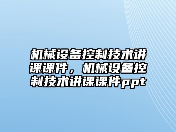 機械設備控制技術講課課件，機械設備控制技術講課課件ppt