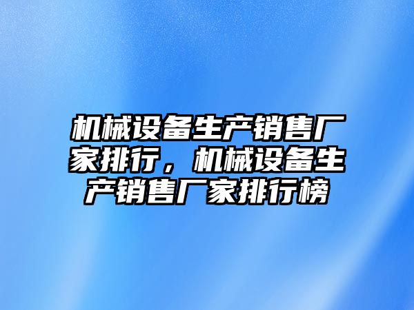 機械設備生產銷售廠家排行，機械設備生產銷售廠家排行榜