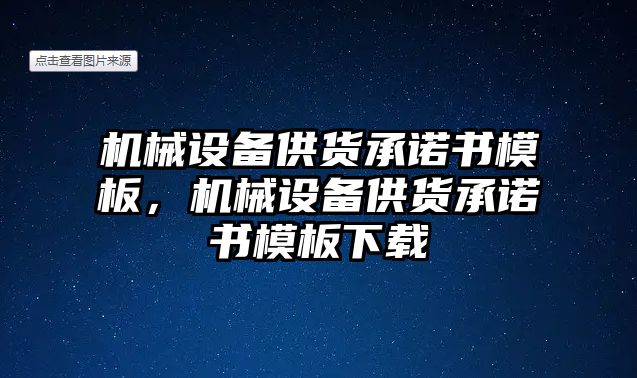 機械設(shè)備供貨承諾書模板，機械設(shè)備供貨承諾書模板下載