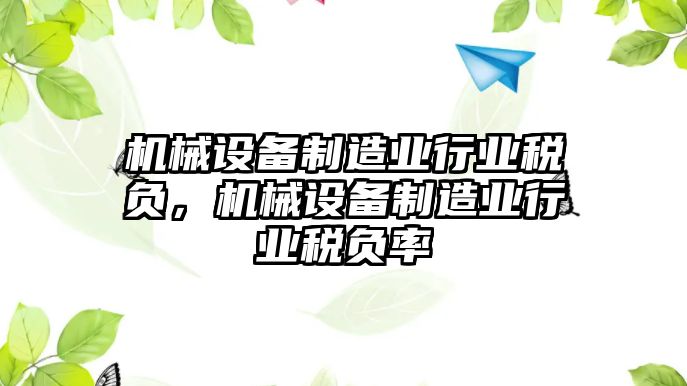 機械設備制造業(yè)行業(yè)稅負，機械設備制造業(yè)行業(yè)稅負率