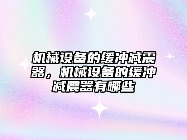 機械設(shè)備的緩沖減震器，機械設(shè)備的緩沖減震器有哪些