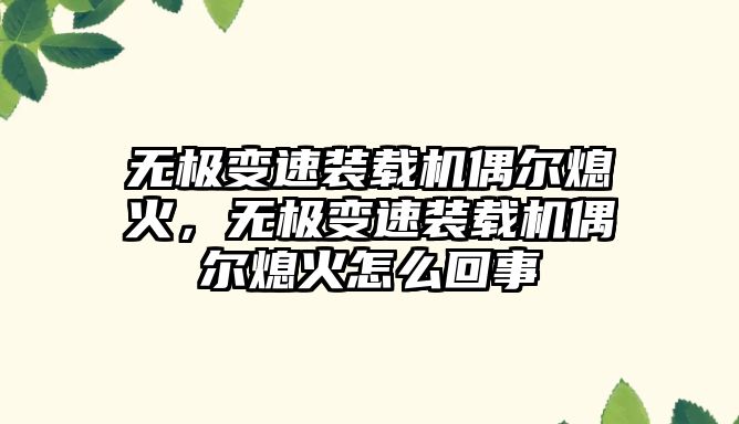 無極變速裝載機偶爾熄火，無極變速裝載機偶爾熄火怎么回事