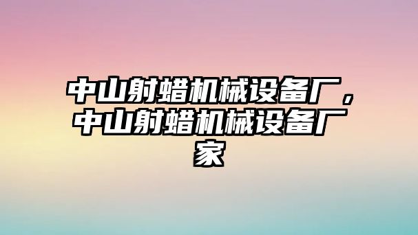 中山射蠟機(jī)械設(shè)備廠，中山射蠟機(jī)械設(shè)備廠家