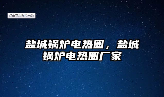 鹽城鍋爐電熱圈，鹽城鍋爐電熱圈廠家