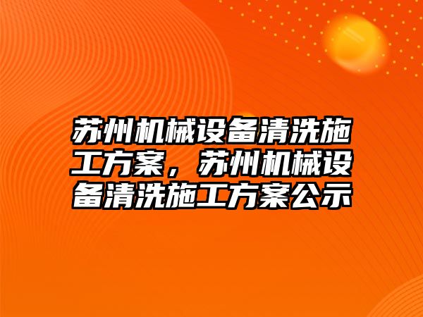 蘇州機械設(shè)備清洗施工方案，蘇州機械設(shè)備清洗施工方案公示