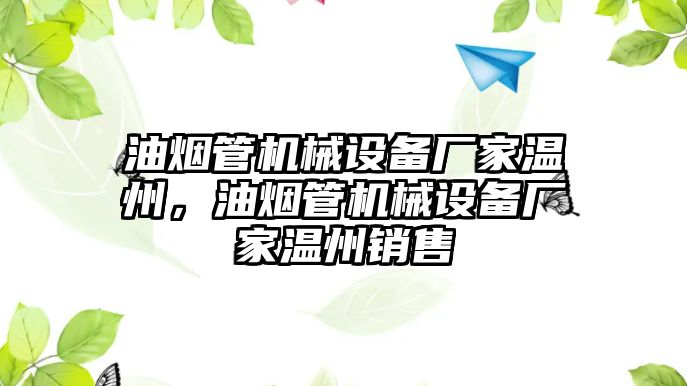 油煙管機(jī)械設(shè)備廠家溫州，油煙管機(jī)械設(shè)備廠家溫州銷售