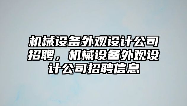 機(jī)械設(shè)備外觀設(shè)計(jì)公司招聘，機(jī)械設(shè)備外觀設(shè)計(jì)公司招聘信息