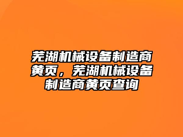 蕪湖機械設備制造商黃頁，蕪湖機械設備制造商黃頁查詢