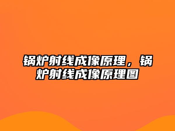 鍋爐射線成像原理，鍋爐射線成像原理圖