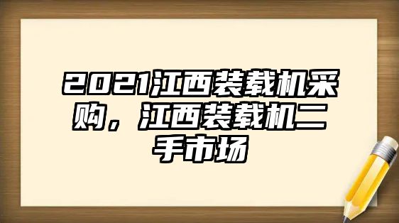 2021江西裝載機(jī)采購(gòu)，江西裝載機(jī)二手市場(chǎng)